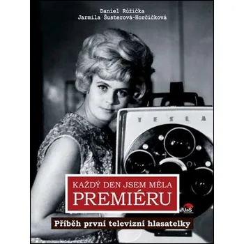 Každý den jsem měla premiéru - Daniel Růžička, Jarmila Šusterová-Horčičková