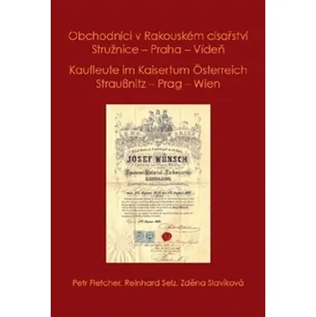 Obchodníci v Rakouském císařství Stružnice - Praha - Vídeň - Petr Fletcher, Zděna Slavíková