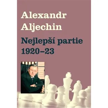 Nejlepší partie 1920-1923 - Alexandr Alechin