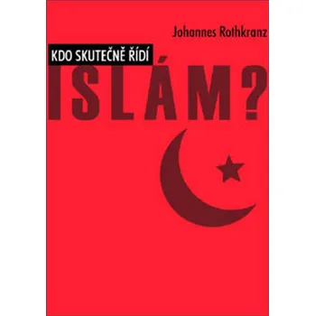 Kniha Kdo skutečně řídí Islám? - Johannes Rothkranz