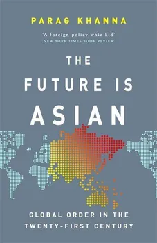 Cizojazyčná kniha The Future Is Asian: Global Order in the Twenty-first Century - Parag Khanna [EN] (2019, brožovaná)