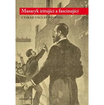 Masaryk iritující a fascinující - Ctirad V. Pospíšil (2018, brožovaná)