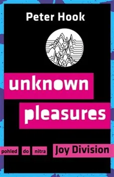 Literární biografie Unknown Pleasures: Pohled do nitra Joy Division - Peter Hook (2019, pevná)