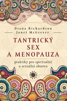 Tantrický sex a menopauza: Praktiky pro spirituální a sexuální obnovu - Diana Richardson, Janet McGeever (2019, brožovaná bez přebalu matná)