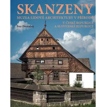 Cestování Skanzeny: Muzea lidové architektury v přírodě v České republice a Slovenské republice - Petr Dvořáček (2019, pevná bez přebalu lesklá)