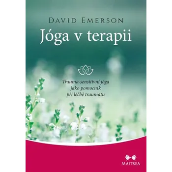 Jóga v terapii: Trauma-sensitivní jóga jako pomocník při léčbě traumatu - David Emerson (2019, brožovaná bez přebalu lesklá)