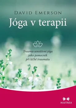 Jóga v terapii: Trauma-sensitivní jóga jako pomocník při léčbě traumatu - David Emerson (2019, brožovaná bez přebalu lesklá)