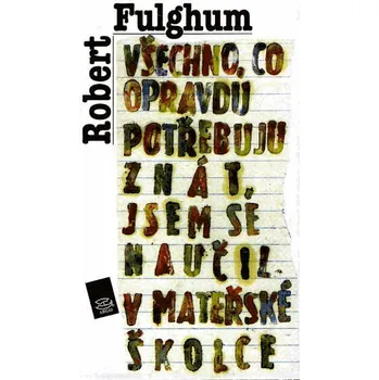 Všechno, co opravdu potřebuju znát, jsem se naučil v mateřské školce - Robert Fulghum (2003, pevná bez přebalu lesklá)