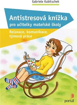 Osobní rozvoj Antistresová knížka pro učitelky mateřské školy: Relaxace, komunikace, týmová práce - Gabriele Kubitschek (2020, brožovaná)