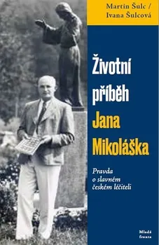 Literární biografie Životní příběh Jana Mikoláška: Pravda o slavném českém léčiteli - Martin Šulc, Ivana Šulcová (2020, pevná)