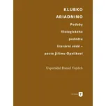 Klubko Ariadnino: Podoby filologického podnětu literární vědě, pocta Jiřímu Opelíkovi - Daniel Vojtěch (2014, brožovaná)