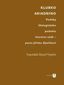 Klubko Ariadnino: Podoby filologického podnětu literární vědě, pocta Jiřímu Opelíkovi - Daniel Vojtěch (2014, brožovaná)
