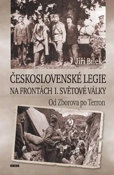 Československé legie na frontách I. světové války: Od Zborova po Terron - Jiří Bílek (2018, pevná bez přebalu lesklá)