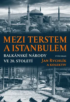 Mezi Terstem a Istanbulem: Balkánské národy ve 20. století - Jan Rychlík a kol. (2020, pevná s přebalem lesklá)