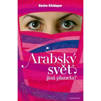 Arabský svět: Jiná planeta? - Emire Khidayer (2011, pevná s přebalem lesklá)