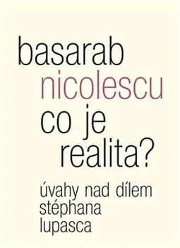 Co je realita?: Úvahy nad dílem Stéphana Lupasca - Basarab Nicolescu (2019, brožovaná bez přebalu lesklá)