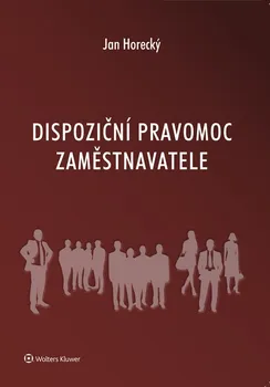 Dispoziční pravomoc zaměstnavatele - Jan Horecký (2019, brožovaná)