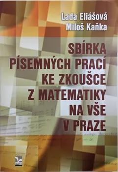 Matematika Sbírka písemných prací ke zkoušce z matematiky na VŠE v Praze - Lada Eliášová, Miloš Kaňka (2011, brožovaná)