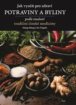 Jak využít pro zdraví potraviny a byliny: Podle znalostí tradiční čínské medicíny - Zhang Yifang, Yao Yingzhi (2019, brožovaná bez přebalu lesklá)