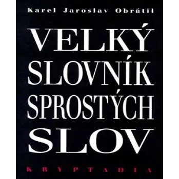 Kryptadia III: Velký slovník sprostých slov - Karel Jaroslav Obrátil (2015, pevná) Encyklopedie Kryptadia III: Velký slovník sprostých slov - Karel Jaroslav Obrátil (2015, pevná)