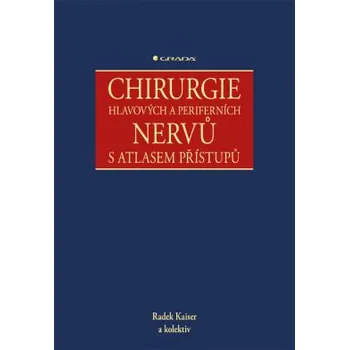 Chirurgie hlavových a periferních nervů s atlasem přístupů - Radek Kaiser a kol.