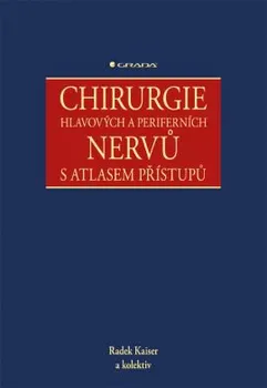 Chirurgie hlavových a periferních nervů s atlasem přístupů - Radek Kaiser a kol.