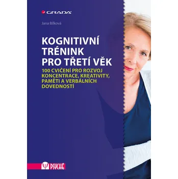 Osobní rozvoj Kognitivní trénink pro třetí věk: 100 cvičení pro rozvoj koncentrace, kreativity, paměti a verbálních dovedností - Jana Bílková