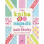 Velká kniha nápadů pro malé šikulky -…