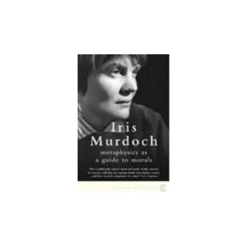 Metaphysics as a Guide to Morals - Murdoch, Iris