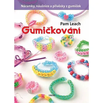 Recenze Gumičkování: Náramky, náušnice a přívěsky z gumiček - Pam Leach