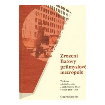 Umění Zrození Baťovy průmyslové metropole - Ondřej Ševeček