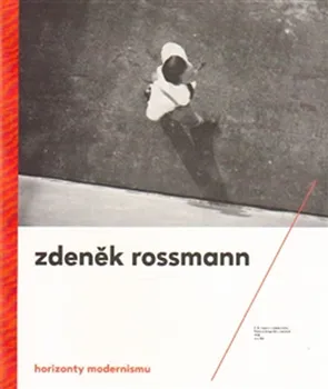 Umění Horizonty modernismu: Zdeněk Rossmann (1905 – 1984) - Jindřich Toman, Marta Sylvestrová