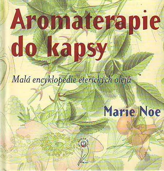 Encyklopedie Aromaterapie do kapsy: Malá encyklopedie éterických olejů - Marie Noe