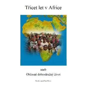 Cestování Třicet let v Africe: aneb Občasně dobrodružný život - Karel Koreš