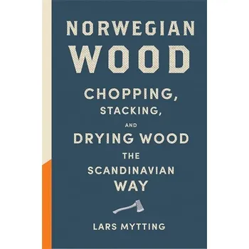 Norwegian Wood: Chopping, Stacking and Drying Wood the Scandinavian - Lars Mytting (AJ)