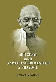 Literární biografie Můj život aneb O mých experimentech s pravdou - Mahátma Gándhí