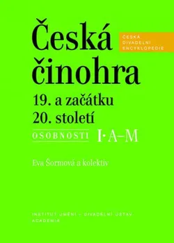 Umění Česká divadelní encyklopedie, 3. svazek: Česká činohra 19. a začátku 20. století - Eva Šormová