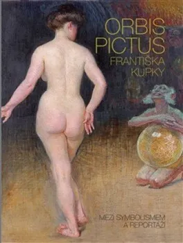 Umění Orbis pictus Františka Kupky: Mezi symbolismem a reportáží - Markéta Theinhardtová, Pierre Brullé