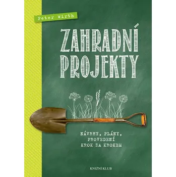 Zahradní projekty: Návrhy, plány, provedení krok za krokem - Peter Wirth