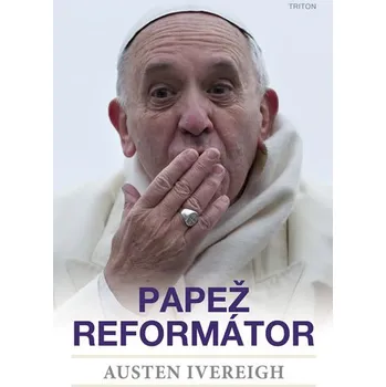 Papež reformátor - Austen Ivereigh