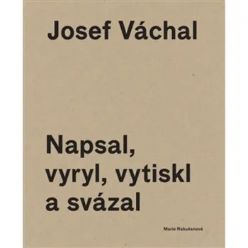Umění Josef Váchal: Napsal, vyryl, vytiskl a svázal - Marie Rakušanová a Josef Váchal