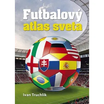 Futbalový atlas sveta - Ivan Truchlik