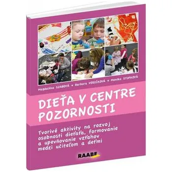 Dieťa v centre pozornosti: Tvorivé aktivity na rozvoj osobnosti dieťaťa, formovanie a upevňovanie... - Monika Stupková, Magdalena Szabová, Barbora Vodičková (SK)