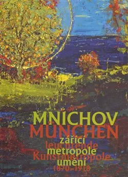 Umění Mnichov: zářící metropole umění 1870-1918 - Aleš Filip
