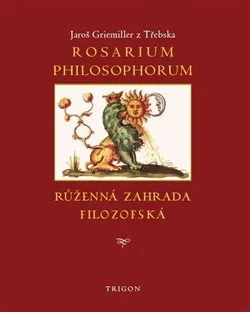 Rosarium philosophorum: To jest růženná zahrada filosofská - Jaroš Griemiller z Třebska