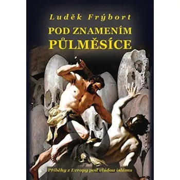 Pod znamením půlměsíce: Příběhy z Evropy pod vládou islámu - Luděk Frýbort
