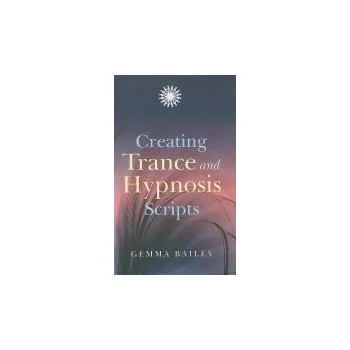 Creating Trance and Hypnosis Scripts - Bailey, Gemma