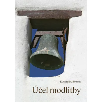 Duchovní literatura Edward M. Bounds Účel modlitby