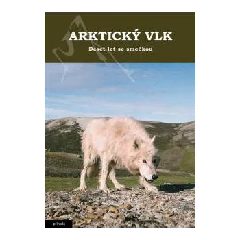 Příroda Arktický vlk: deset let se smečkou - David L. Mech