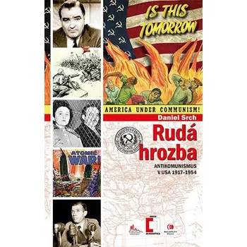 Rudá Hrozba: Antikomunismus V USA 1917-1954 - Daniel Srch